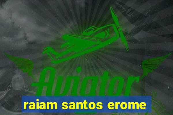 raiam santos erome